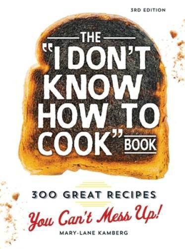 The I Don’t Know How To Cook Book: 300 Great Recipes You Can’t Mess Up! – GOOD
