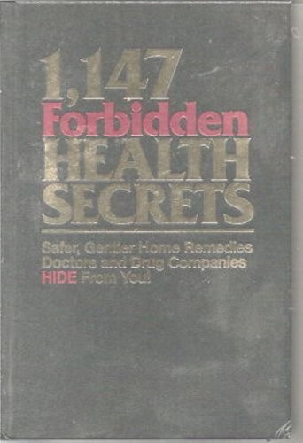 1,147 Forbidden Health Secrets: Safer, Gentler Home Remedies Doctors and Dru…
