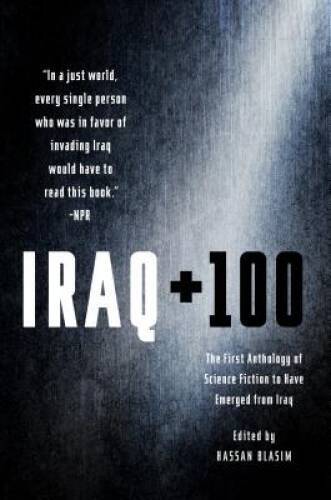 Iraq + 100: The First Anthology of Science Fiction to Have Emerged fr – GOOD