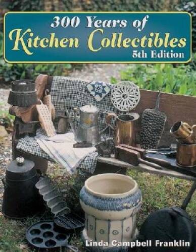 300 Years of Kitchen Collectibles – Paperback By Franklin, Linda Campbell – GOOD