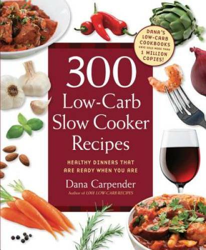 300 Low-Carb Slow Cooker Recipes: Healthy Dinners that are Ready When – GOOD