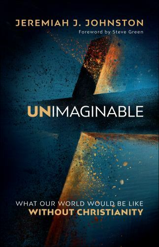 Unimaginable: What Our World Would Be Like Without Christianity, Jeremiah J. Joh