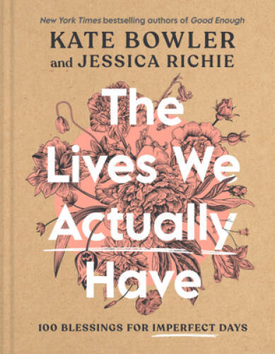 The Lives We Actually Have: 100 Blessings for Imperfect Days – VERY GOOD