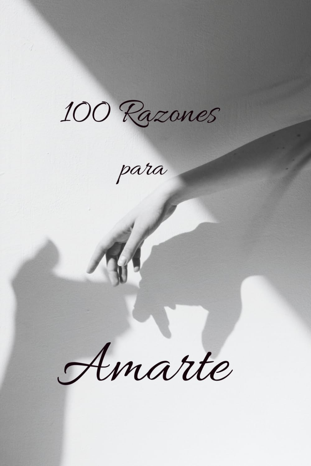 100 Razones Para Amarte: Poemas Para Decir Lo Que a Veces No Puedes Con Palabras