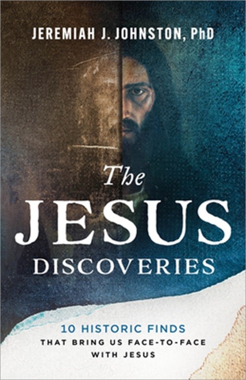 The Jesus Discoveries: 10 Historic Finds That Bring Us Face-To-Face with Jesus (