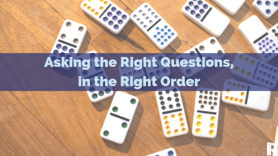 Good Communication: Ask the Right Questions in the Right Order