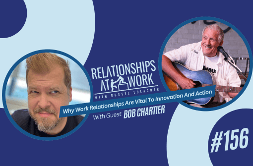 Why Relationships And Having Practices Are Vital To Innovation And Action with Bob Chartier