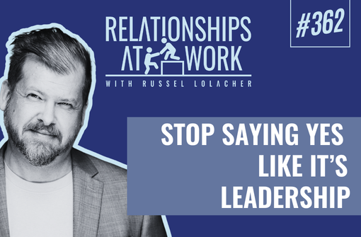 Stop Saying Yes To Work Like It’s Leadership